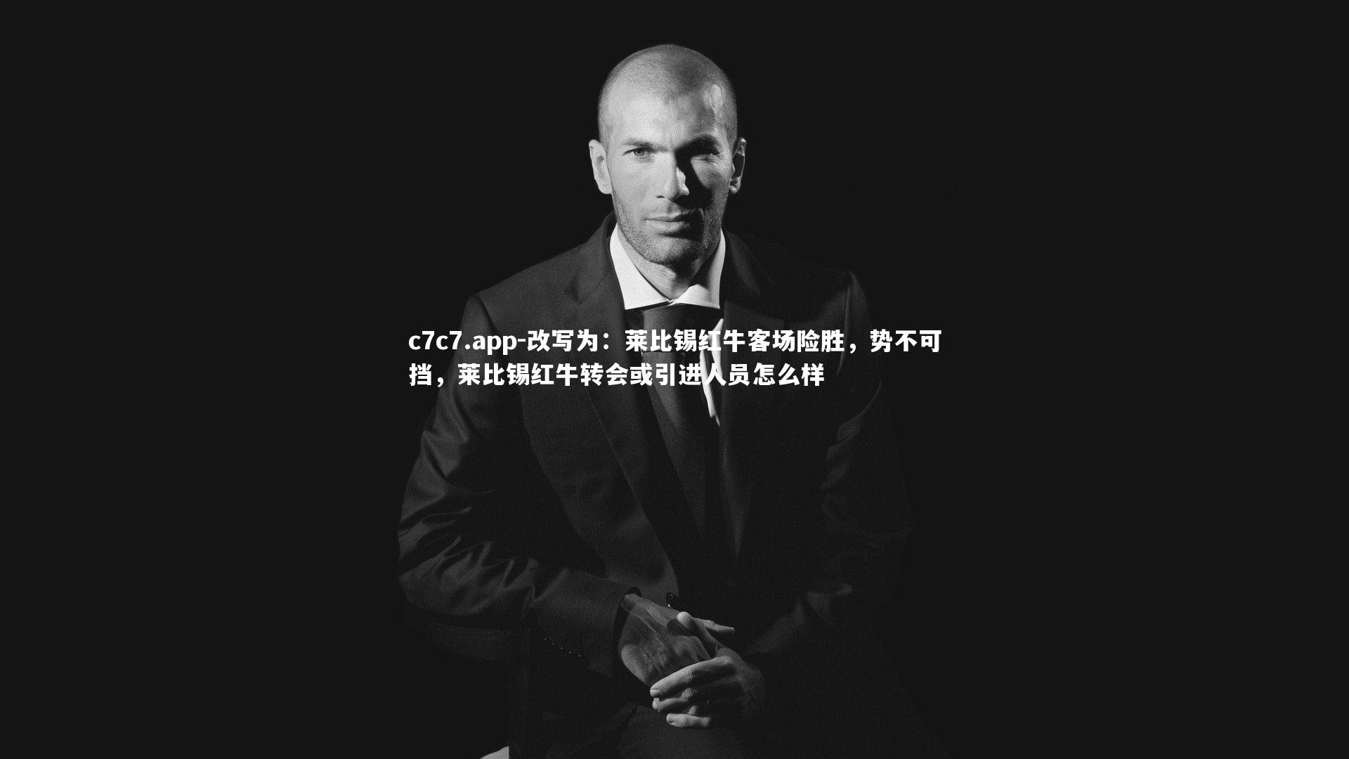 c7c7.app-改写为：莱比锡红牛客场险胜，势不可挡，莱比锡红牛转会或引进人员怎么样